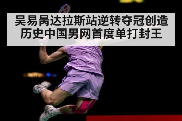 吴易昺达拉斯站逆转夺冠创造历史中国男网首度单打封王